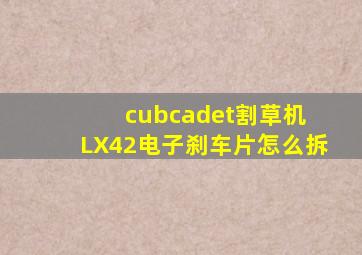 cubcadet割草机 LX42电子刹车片怎么拆